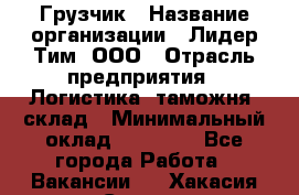 Грузчик › Название организации ­ Лидер Тим, ООО › Отрасль предприятия ­ Логистика, таможня, склад › Минимальный оклад ­ 14 000 - Все города Работа » Вакансии   . Хакасия респ.,Саяногорск г.